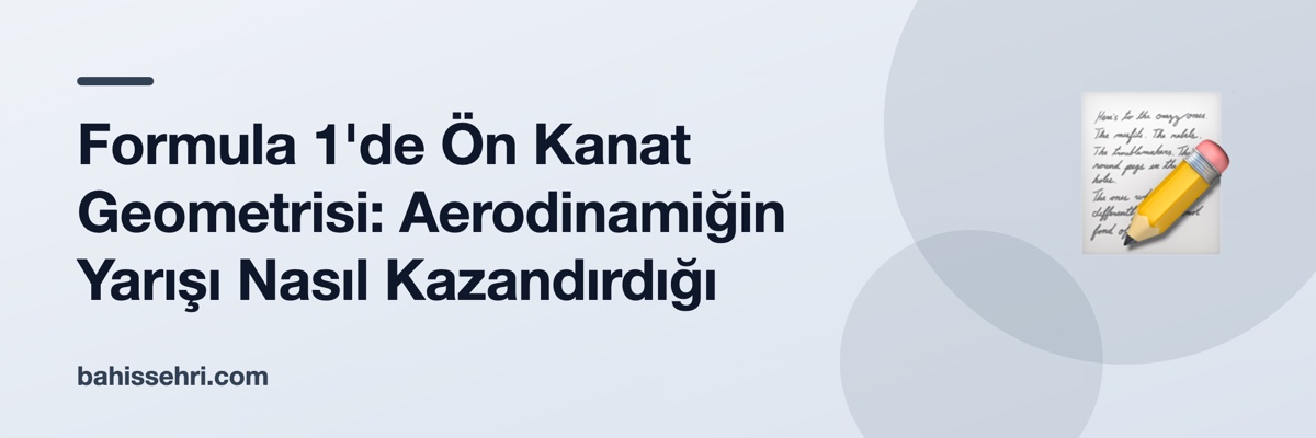 Formula 1'de Ön Kanat Geometrisi: Aerodinamiğin Yarışı Nasıl Kazandırdığı